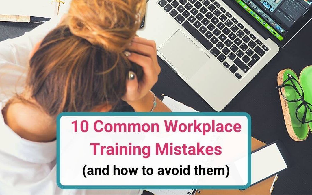10 Common Workplace Training Mistakes — and How to Avoid Them When Running Your Own Workshops
